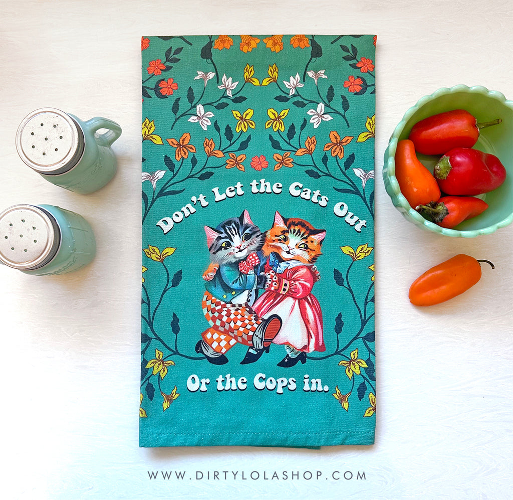 "DON'T LET THE CATS OUT OR THE COPS IN."  - CAT TEA TOWEL