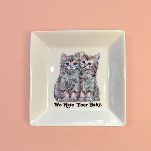 CAT TRINKET TRAY - "We hate your baby."